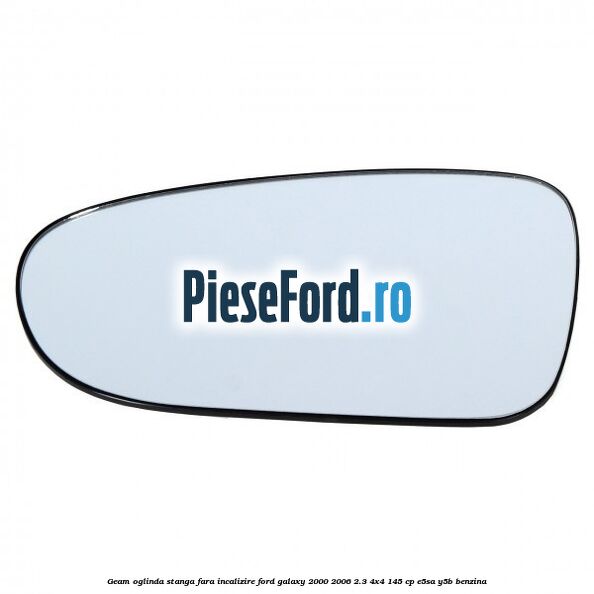 Geam oglinda stanga fara incalizire Ford Galaxy 2000-2006 2.3 4x4 145 cp E5SA, Y5B benzina