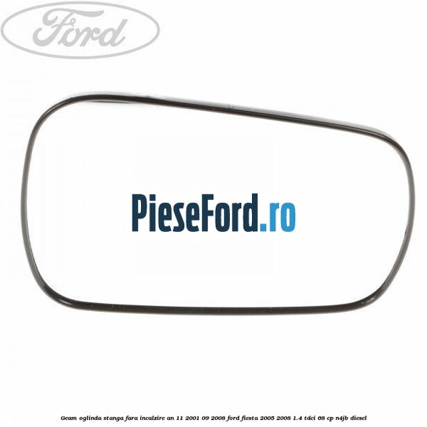 Geam oglinda stanga fara incalzire an 11/2001-09/2008 Ford Fiesta 2005-2008 1.4 TDCi 68 cp N4JB diesel
