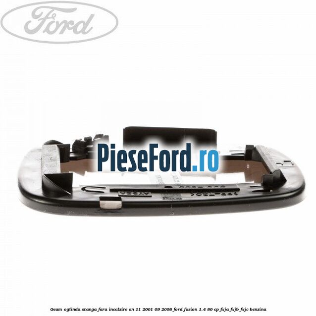 Geam oglinda stanga fara incalzire an 11/2001-09/2008 Ford Fusion 1.4 80 cp Geam oglinda stanga fara incalzire an 11/2001-09/2008 Ford Fusion 1.4 80 cp FXJA, FXJB, FXJC benzina