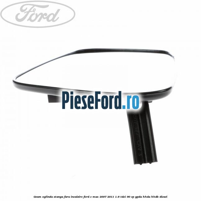 Geam oglinda stanga fara incalzire Ford C-Max 2007-2011 1.6 TDCi 90 cp Geam oglinda stanga fara incalzire Ford C-Max 2007-2011 1.6 TDCi 90 cp GPDA, HHDA, HHDB diesel