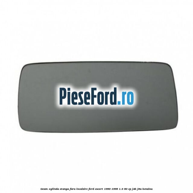 Geam oglinda stanga fara incalzire Ford Escort 1990-1995 1.3 60 cp J4B, J6A benzina