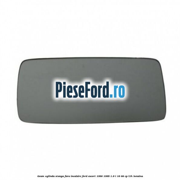 Geam oglinda stanga fara incalzire Ford Escort 1990-1995 1.6 i 16 88 cp L1H benzina