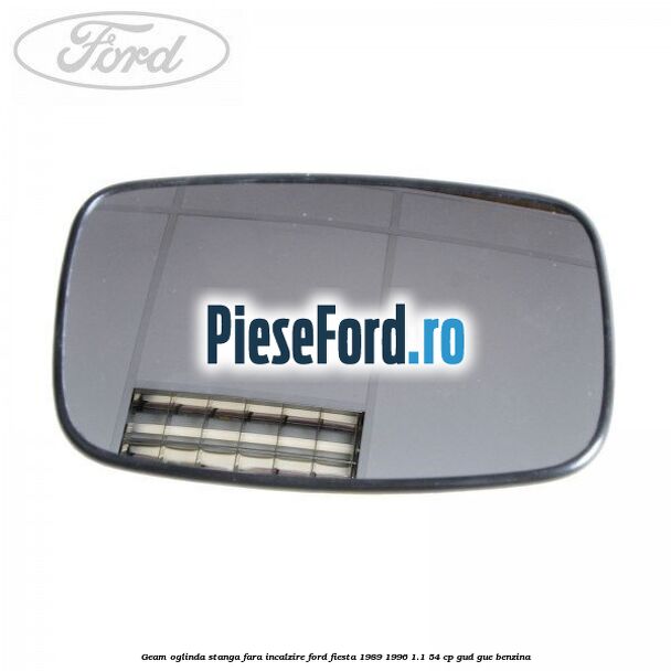 Geam oglinda stanga fara incalzire Ford Fiesta 1989-1996 1.1 54 cp GUD, GUE benzina