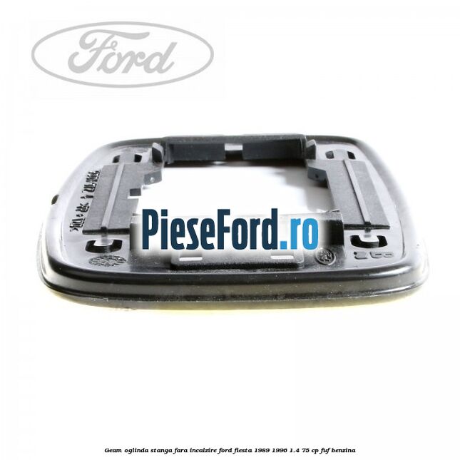 Geam oglinda stanga fara incalzire Ford Fiesta 1989-1996 1.4 75 cp Geam oglinda stanga fara incalzire Ford Fiesta 1989-1996 1.4 75 cp FUF benzina
