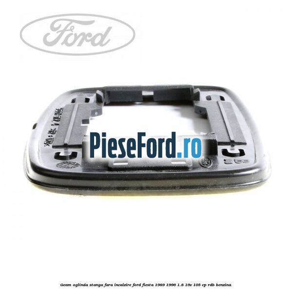 Geam oglinda stanga fara incalzire Ford Fiesta 1989-1996 1.8 16V 105 cp Geam oglinda stanga fara incalzire Ford Fiesta 1989-1996 1.8 16V 105 cp RDB benzina