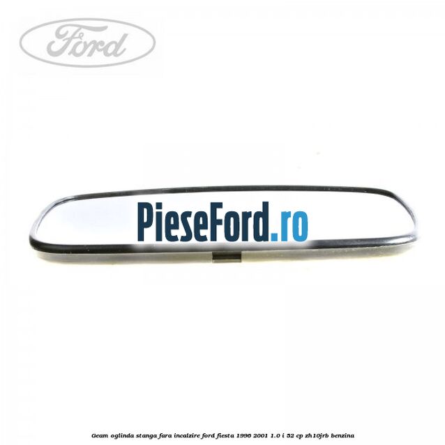 Geam oglinda stanga fara incalzire Ford Fiesta 1996-2001 1.0 i 52 cp ZH10JRB benzina