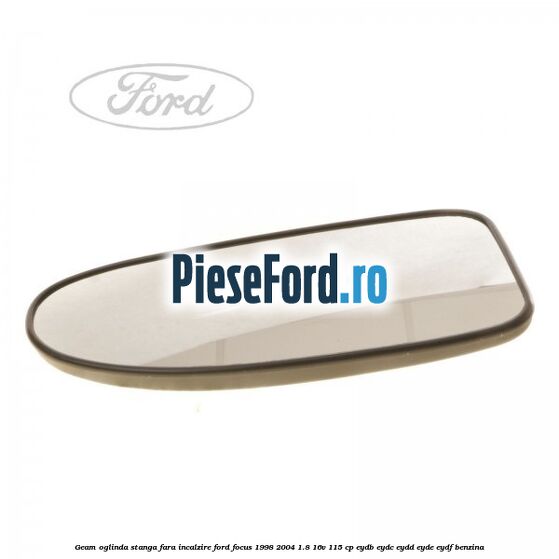 Geam oglinda stanga fara incalzire Ford Focus 1998-2004 1.8 16V 115 cp EYDB, EYDC, EYDD, EYDE, EYDF benzina