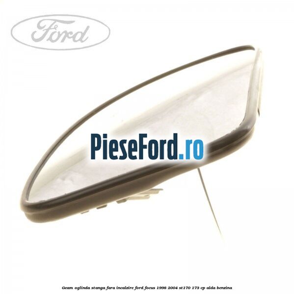 Geam oglinda stanga fara incalzire Ford Focus 1998-2004 ST170 173 cp ALDA benzina