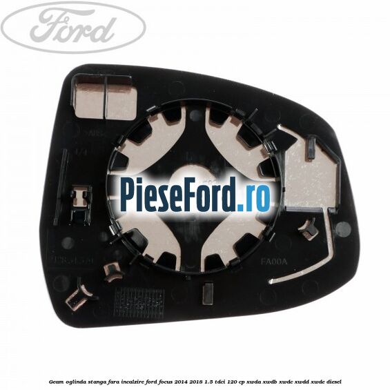 Geam oglinda stanga fara incalzire Ford Focus 2014-2018 1.5 TDCi 120 cp Geam oglinda stanga fara incalzire Ford Focus 2014-2018 1.5 TDCi 120 cp XWDA, XWDB, XWDC, XWDD, XWDE diesel