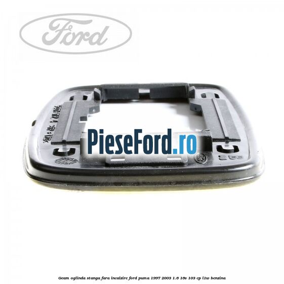 Geam oglinda stanga fara incalzire Ford Puma 1997-2003 1.6 16V 103 cp L1W benzina
