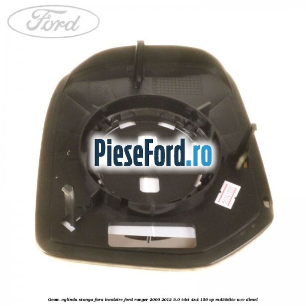 Geam oglinda stanga fara incalzire Ford Ranger 2006-2012 3.0 TDCi 4x4 156 cp Geam oglinda stanga fara incalzire Ford Ranger 2006-2012 3.0 TDCi 4x4 156 cp MD30DITC, WEC diesel