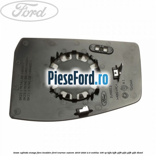 Geam oglinda stanga fara incalzire Ford Tourneo Custom 2019-2023 2.0 EcoBlue 105 cp BJFA, BJFB, YLF6, YLFA, YLFB, YLFS diesel
