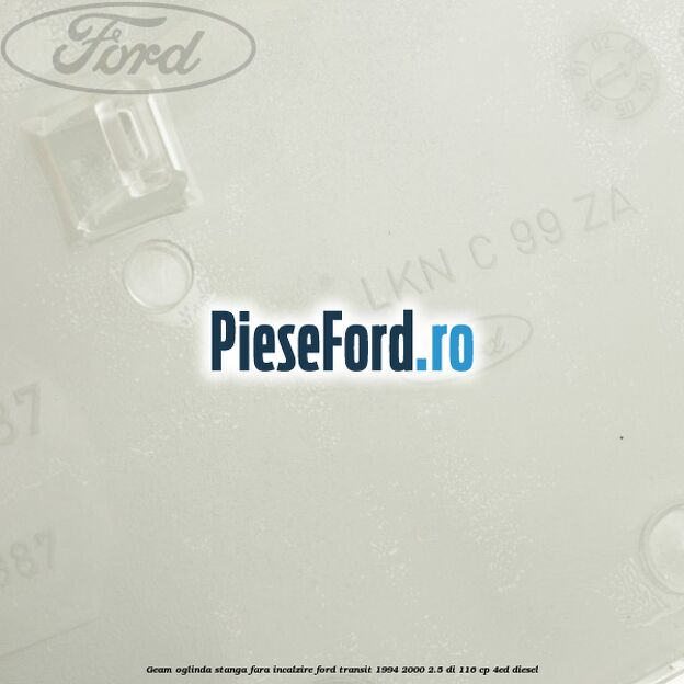 Geam oglinda stanga fara incalzire Ford Transit 1994-2000 2.5 DI 116 cp Geam oglinda stanga fara incalzire Ford Transit 1994-2000 2.5 DI 116 cp 4ED diesel