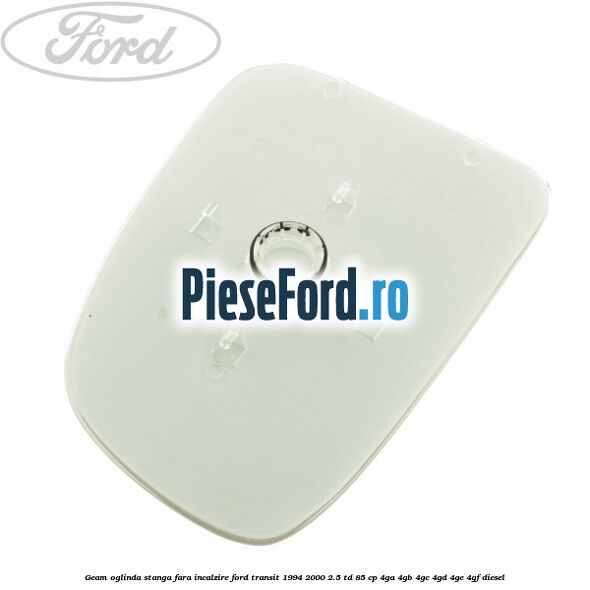 Geam oglinda stanga fara incalzire Ford Transit 1994-2000 2.5 TD 85 cp 4GA, 4GB, 4GC, 4GD, 4GE, 4GF diesel