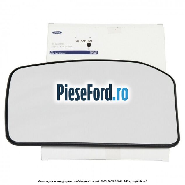 Geam oglinda stanga fara incalzire Ford Transit 2000-2006 2.0 DI  100 cp ABFA diesel