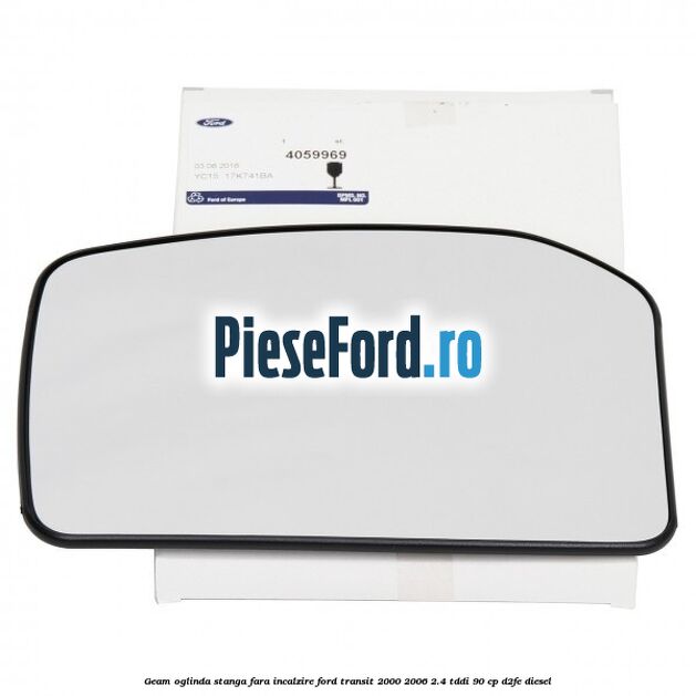 Geam oglinda stanga fara incalzire Ford Transit 2000-2006 2.4 TDdi 90 cp D2FE diesel