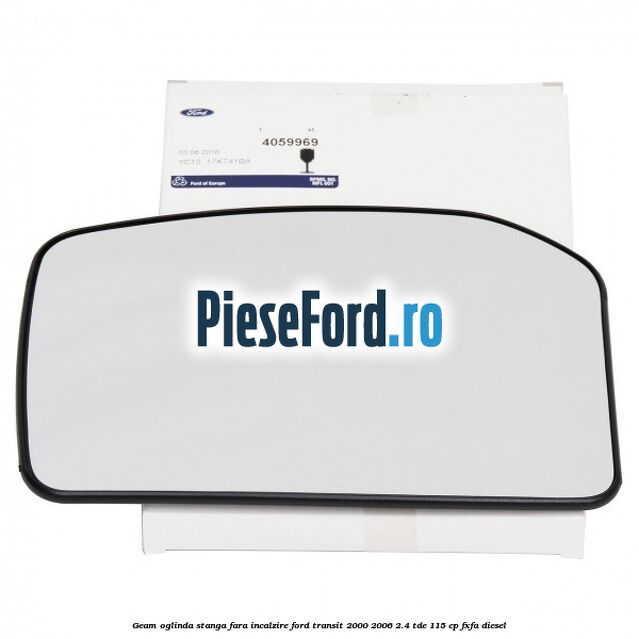 Geam oglinda stanga fara incalzire Ford Transit 2000-2006 2.4 TDE 115 cp FXFA diesel