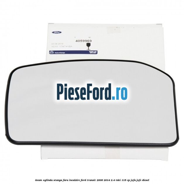 Geam oglinda stanga fara incalzire Ford Transit 2006-2014 2.4 TDCi 115 cp JXFA, JXFC diesel