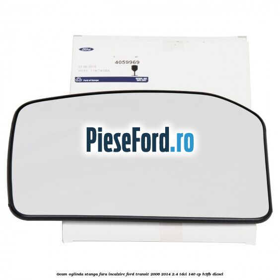 Geam oglinda stanga fara incalzire Ford Transit 2006-2014 2.4 TDCi 140 cp H9FB diesel