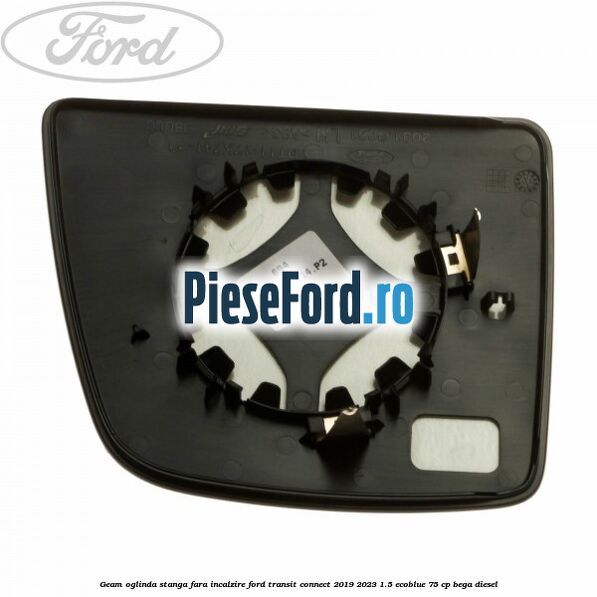 Geam oglinda stanga fara incalzire Ford Transit Connect 2019-2023 1.5 EcoBlue 75 cp BEGA diesel
