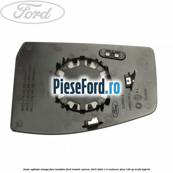 Geam oglinda stanga fara incalzire Ford Transit Custom 2019-2023 1.0 EcoBoost PHEV 125 cp Geam oglinda stanga fara incalzire Ford Transit Custom 2019-2023 1.0 EcoBoost PHEV 125 cp M1FA Hybrid