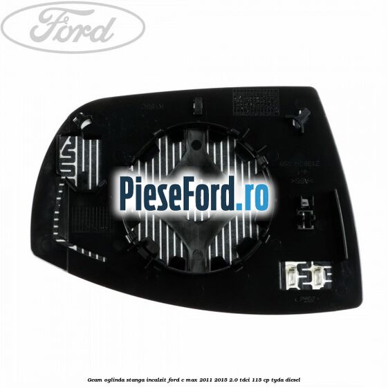 Geam oglinda stanga incalzit Ford C-Max 2011-2015 2.0 TDCi 115 cp TYDA diesel