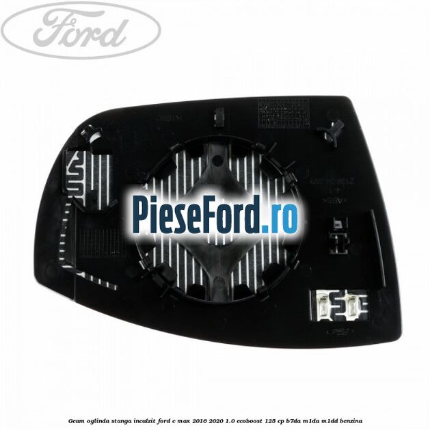 Geam oglinda stanga incalzit Ford C-Max 2016-2020 1.0 EcoBoost 125 cp B7DA, M1DA, M1DD benzina