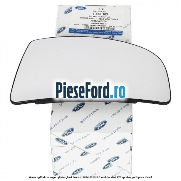 Geam oglinda stanga inferior Ford Transit 2014-2018 2.0 EcoBlue 4x4 170 cp BLRA, YNR6, YNRA diesel