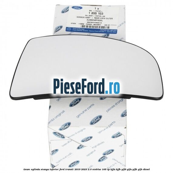 Geam oglinda stanga inferior Ford Transit 2019-2023 2.0 EcoBlue 105 cp BJFA, BJFB, YLF6, YLFA, YLFB, YLFS diesel