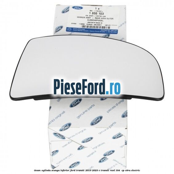 Geam oglinda stanga inferior Ford Transit 2019-2023 E-TRANSIT RWD 184  cp C0RA electric