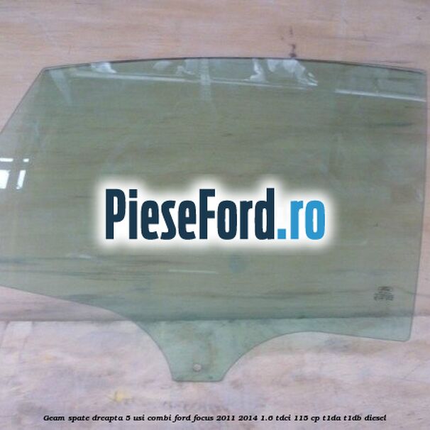 Geam spate dreapta, 5 usi combi Ford Focus 2011-2014 1.6 TDCi 115 cp T1DA, T1DB diesel