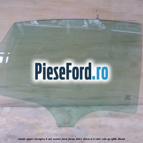 Geam spate dreapta, 5 usi combi Ford Focus 2011-2014 2.0 TDCi 140 cp UFDB diesel