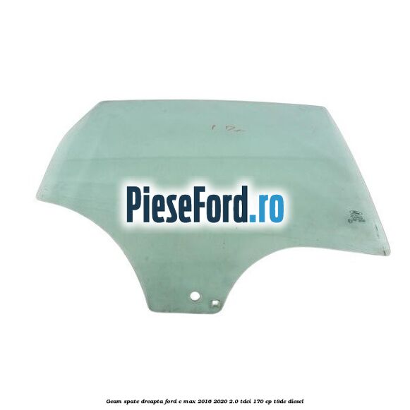 Geam spate dreapta Ford C-Max 2016-2020 2.0 TDCi 170 cp T8DE diesel