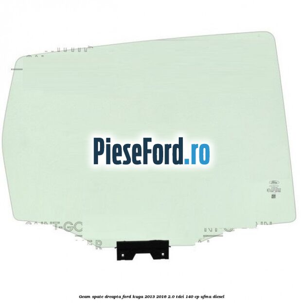 Geam spate dreapta Ford Kuga 2013-2016 2.0 TDCi 140 cp UFMA diesel