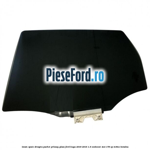 Geam spate dreapta, pachet privacy glass Ford Kuga 2016-2018 1.5 EcoBoost 4x4 176 cp Geam spate dreapta, pachet privacy glass Ford Kuga 2016-2018 1.5 EcoBoost 4x4 176 cp M9ME benzina
