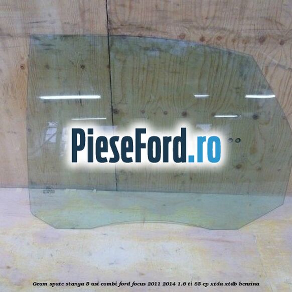 Geam spate stanga, 5 usi combi Ford Focus 2011-2014 1.6 Ti 85 cp XTDA, XTDB benzina
