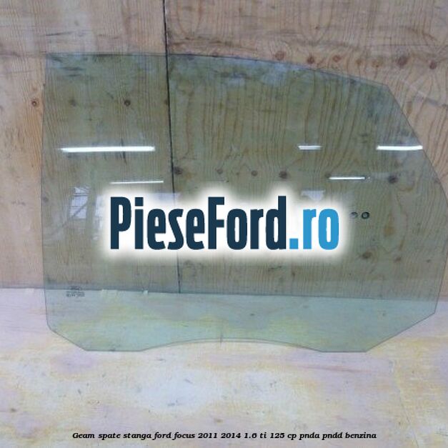 Geam spate stanga Ford Focus 2011-2014 1.6 Ti 125 cp PNDA, PNDD benzina