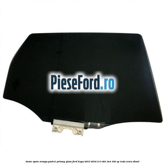 Geam spate stanga, pachet privacy glass Ford Kuga 2013-2016 2.0 TDCi 4x4 163 cp TXDA, TXMA diesel