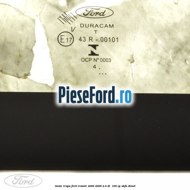 Geam trapa Ford Transit 2000-2006 2.0 DI 100 cp Geam trapa Ford Transit 2000-2006 2.0 DI 100 cp ABFA diesel