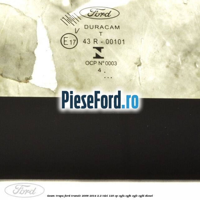 Geam trapa Ford Transit 2006-2014 2.2 TDCi 125 cp CYFA, CYFB, CYFC, CYFD diesel