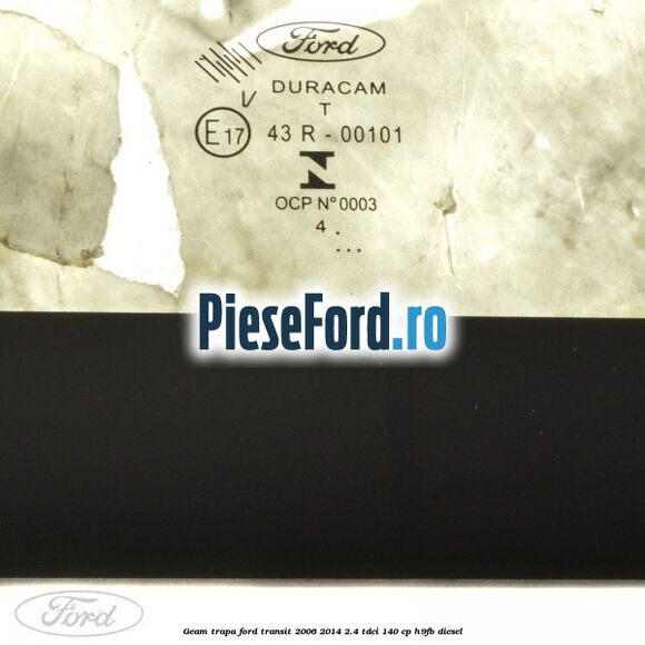 Geam trapa Ford Transit 2006-2014 2.4 TDCi 140 cp H9FB diesel
