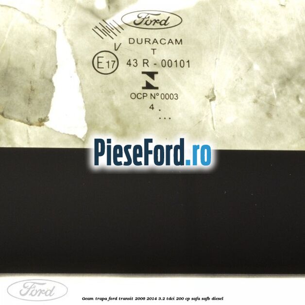 Geam trapa Ford Transit 2006-2014 3.2 TDCi 200 cp SAFA, SAFB diesel