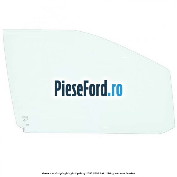 Geam usa dreapta fata Ford Galaxy 1995-2000 2.0 i 116 cp NSE, ZVSA benzina