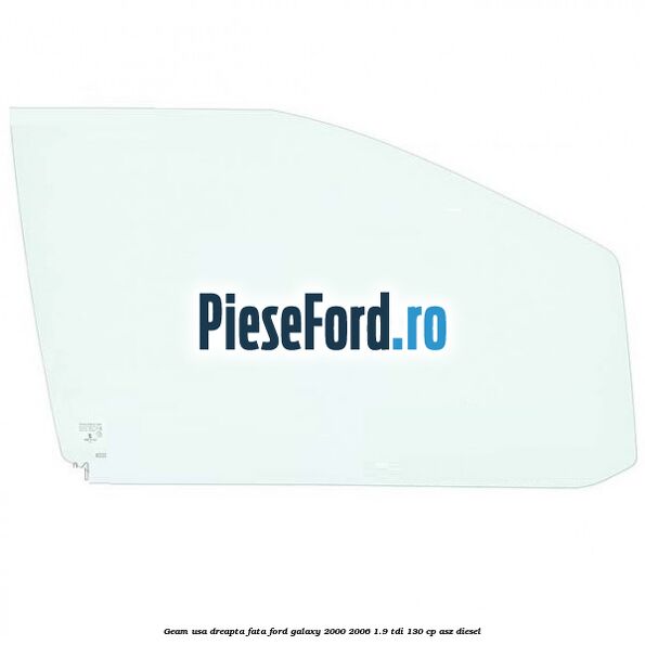 Geam usa dreapta fata Ford Galaxy 2000-2006 1.9 TDI 130 cp ASZ diesel
