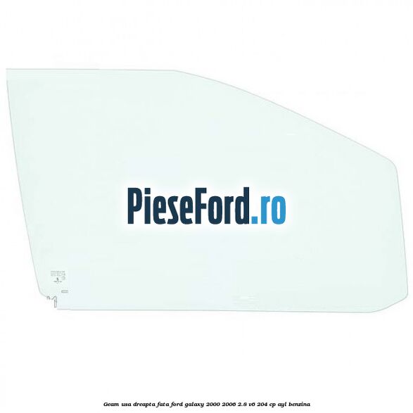 Geam usa dreapta fata Ford Galaxy 2000-2006 2.8 V6 204 cp AYL benzina