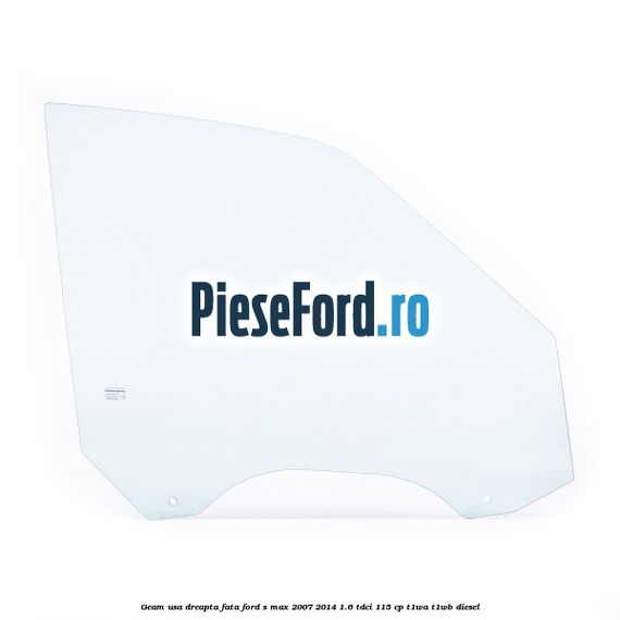Geam usa dreapta fata Ford S-Max 2007-2014 1.6 TDCi 115 cp T1WA, T1WB diesel
