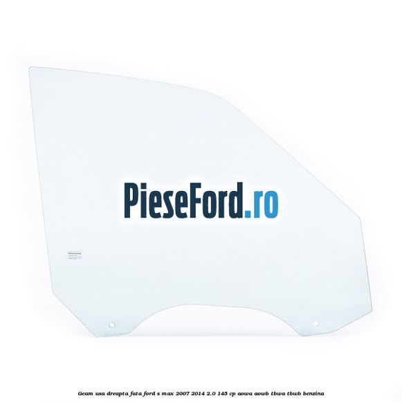 Geam usa dreapta fata Ford S-Max 2007-2014 2.0 145 cp AOWA, AOWB, TBWA, TBWB benzina
