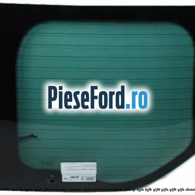 Geam usa dreapta spate Ford Tourneo Custom 2014-2018 2.0 EcoBlue 105 cp BJFA, BJFB, YLF6, YLFA, YLFB, YLFS diesel