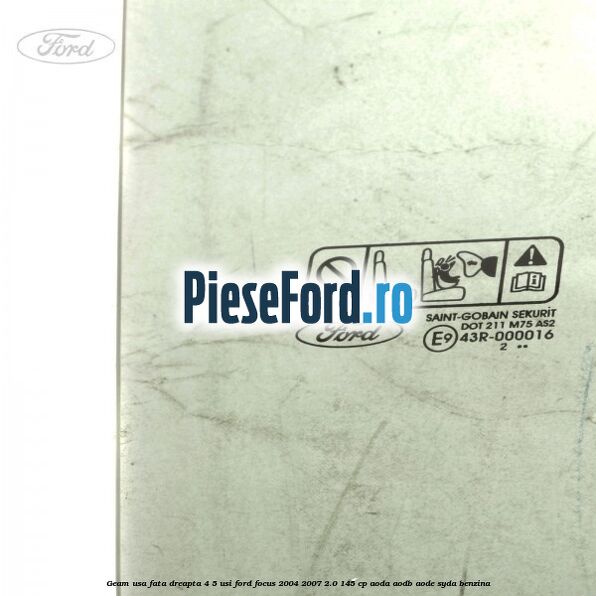 Geam usa fata dreapta 4/5 usi Ford Focus 2004-2007 2.0 145 cp Geam usa fata dreapta 4/5 usi Ford Focus 2004-2007 2.0 145 cp AODA, AODB, AODE, SYDA benzina