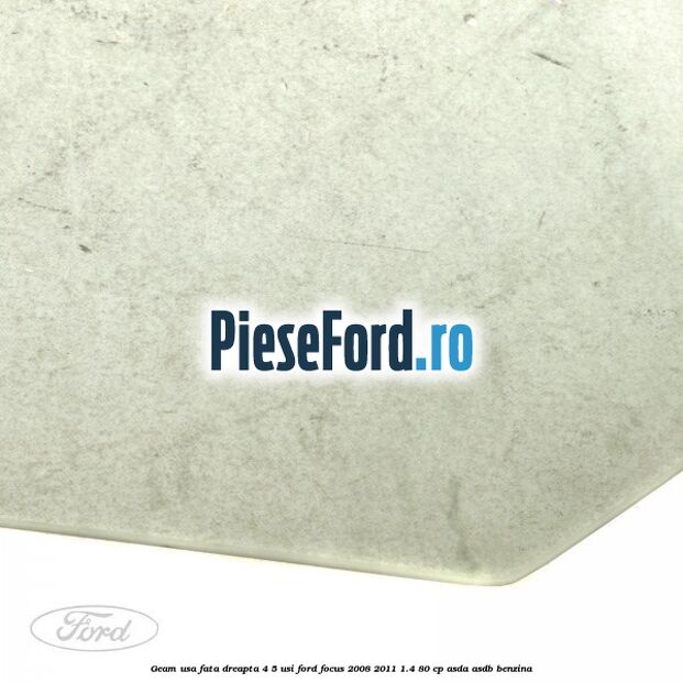 Geam usa fata dreapta 4/5 usi Ford Focus 2008-2011 1.4 80 cp ASDA, ASDB benzina